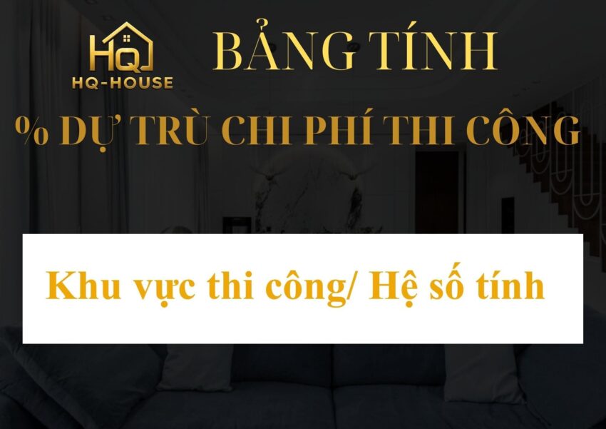 BẢNG TÍNH % DỰ TRÙ CHI PHÍ THI CÔNG NHÀ Ở HQ – HOUSE