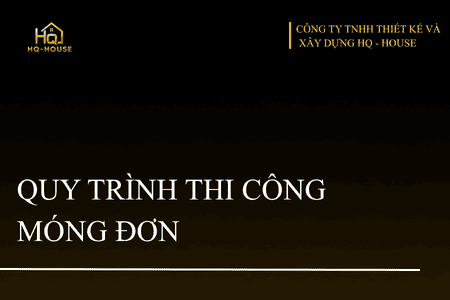 QUY TRÌNH THI CÔNG MÓNG ĐƠN HQ- HOUSE